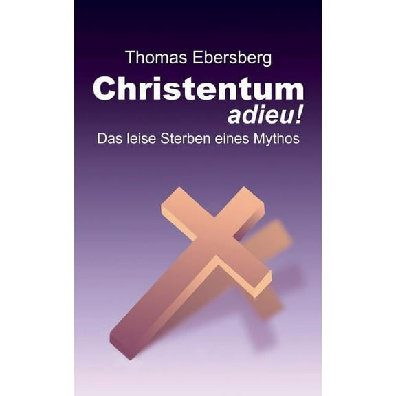 Christentum adieu!: Das leise Sterben eines Mythos, (Paperback)