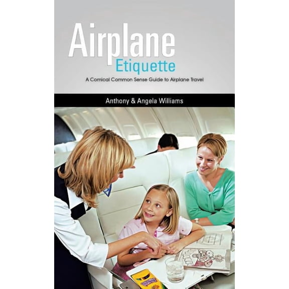 Airplane Etiquette: A Comical Common Sense Guide to Airplane Travel, (Paperback)