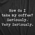 thumbnail image 2 of Mens How Do I Take My Coffee Seriously T Shirt Funny Caffeine Lovers Text Graphic Tee for Guys Graphic Tees, 2 of 9