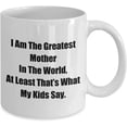 thumbnail image 2 of Mug for Mom Dad I Am The Greatest Mother In The World, At Least That’s What My Kids Say. Coffee Tea Cup, 2 of 2