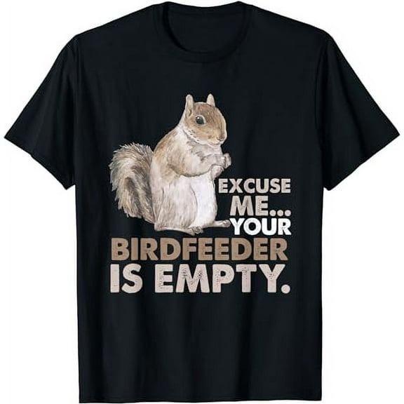 Squirrel Excuse Me Your Birdfeeder Is Empty T-Shirt