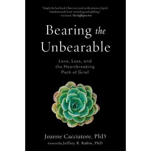 Bearing the Unbearable: Love, Loss, and the Heartbreaking Path of Grief, (Paperback)