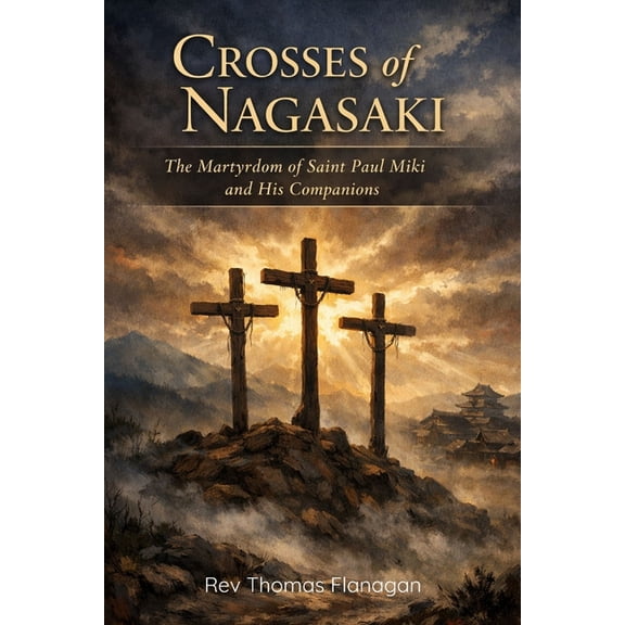 Crosses of Nagasaki: The Martyrdom of Saint Paul Miki and His Companions, (Paperback)