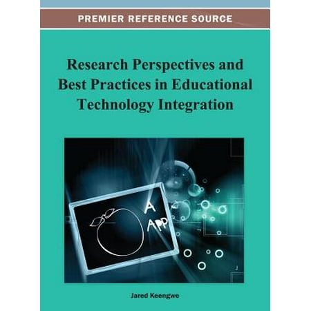 Research Perspectives and Best Practices in Educational Technology Integration -