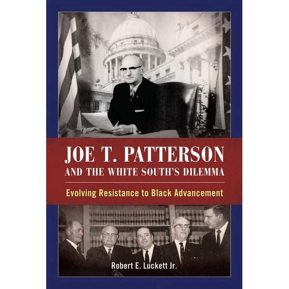Joe T. Patterson and the White South's Dilemma: Evolving Resistance to Black Advancement, (Paperback)