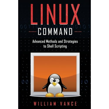 Linux Command : Advanced Methods and Strategies to Shell Scripting (Paperback)