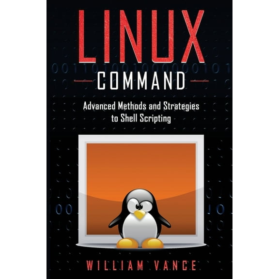 Linux Command: Advanced Methods and Strategies to Shell Scripting, (Paperback)