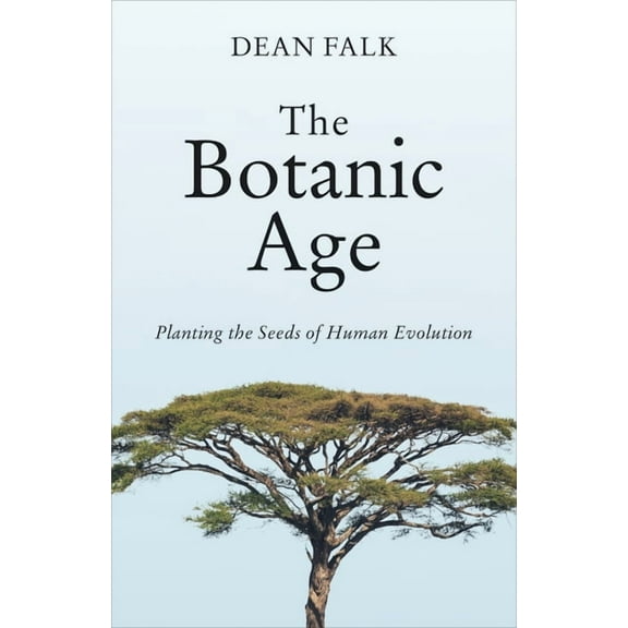 The Botanic Age: Planting the Seeds of Human Evolution, (Hardcover)