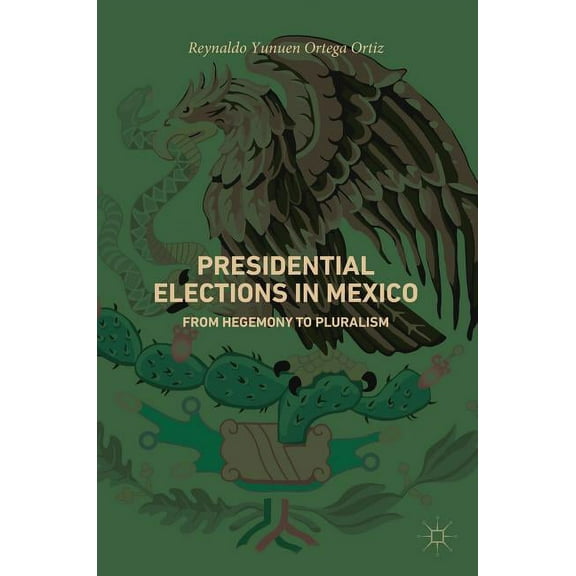 Presidential Elections in Mexico: From Hegemony to Pluralism, (Hardcover)