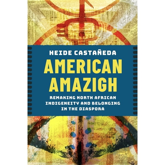 American Amazigh: Remaking North African Indigeneity and Belonging in the Diaspora, (Hardcover)