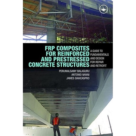 Pre-Owned Structural Engineering: Mechanics and De FRP Composites for Reinforced and Prestressed Concrete Structures: A Guide to Fundamentals and Design for Repair and Ret, (Hardcover)