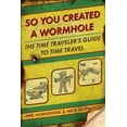 thumbnail image 1 of Pre-Owned So You Created a Wormhole: The Time Traveler's Guide to Time Travel (Paperback) 0425245586 9780425245583, 1 of 1