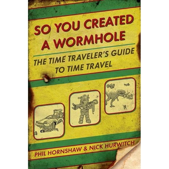 Pre-Owned So You Created a Wormhole: The Time Traveler's Guide to Time Travel (Paperback) 0425245586 9780425245583