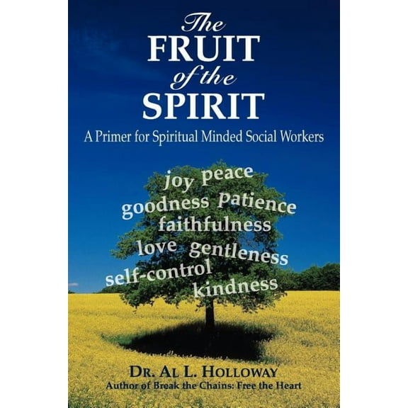 The Fruit of the Spirit: A Primer for Spiritually-Minded Social Workers (Paperback) by Dr. Al L Holloway