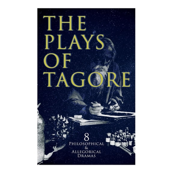 The Plays of Tagore: 8 Philosophical & Allegorical Dramas: The Post Office, Chitra, The Cycle of Spring, The King of the, (Paperback)
