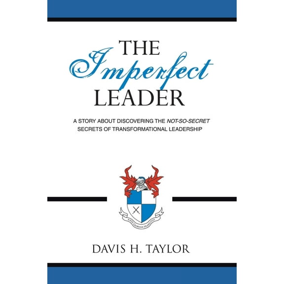 Imperfect Leader : A Story About Discovering the Not-So-Secret Secrets of Transformational Leadership