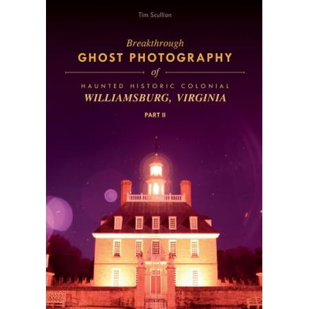 Historic Ghosts - Breakthrough Ghost Photography of Haunted Historic Colonial Williamsburg, Virginia Part II