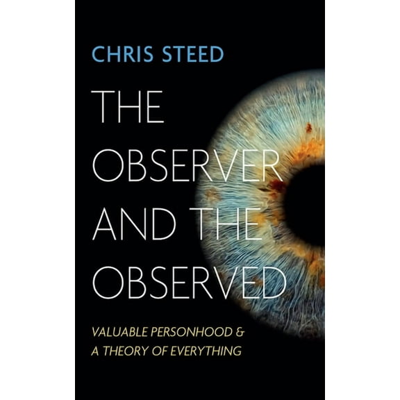 The Observer and the Observed: Valuable Personhood and a Theory of Everything, (Hardcover)
