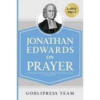 Godlipress Classics on How to Pray Jonathan Edwards on Prayer: 31 Biblical Insights to Deepen and Enrich Your Prayer Life (LARGE PRINT), Book 8, (Paperback)