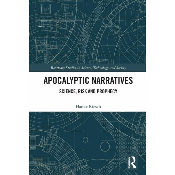 Routledge Studies in Science, Technology Apocalyptic Narratives: Science, Risk and Prophecy, (Paperback)