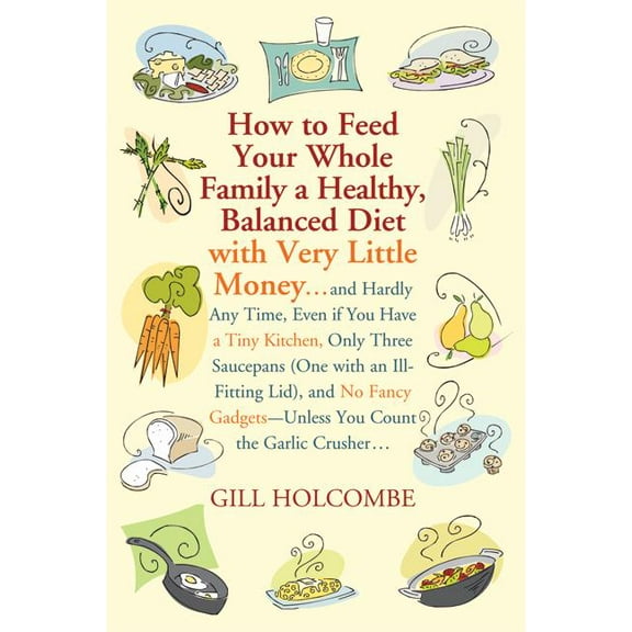 How to Feed Your Whole Family a Healthy, Balanced Diet: With Very Little Money..., (Paperback)
