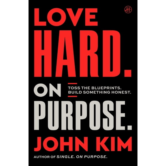On Purpose Love Hard on Purpose: Toss the Blueprints. Build Something Honest., Book 7, (Hardcover)