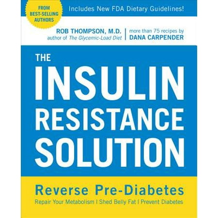 The Insulin Resistance Solution : Reverse Pre-Diabetes, Repair Your Metabolism, Shed Belly Fat, and Prevent Diabetes - With More Than 75 Recipes by Dana