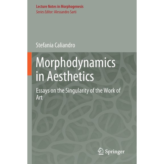 Lecture Notes in Morphogenesis Morphodynamics in Aesthetics: Essays on the Singularity of the Work of Art, (Paperback)