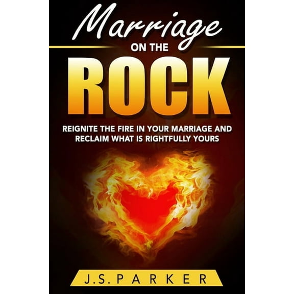 Marriage Help - Marriage On The Rock: Reignite the Fire In Your Relationship And Reclaim What Is Rightfully Yours, (Paperback)