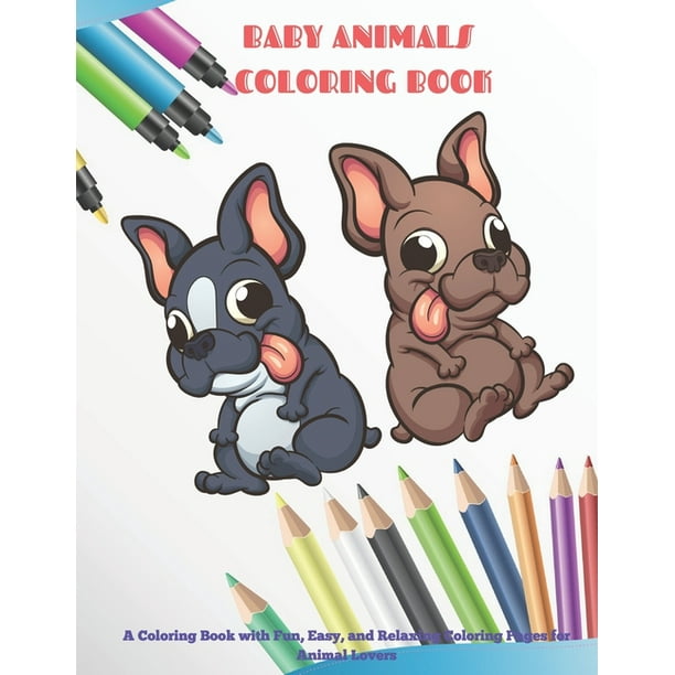 Baby Animals Coloring Book A Coloring Book With Fun Easy And Relaxing Coloring Pages For Animal Lovers Coloring Books For Kids Paperback Walmart Com Walmart Com