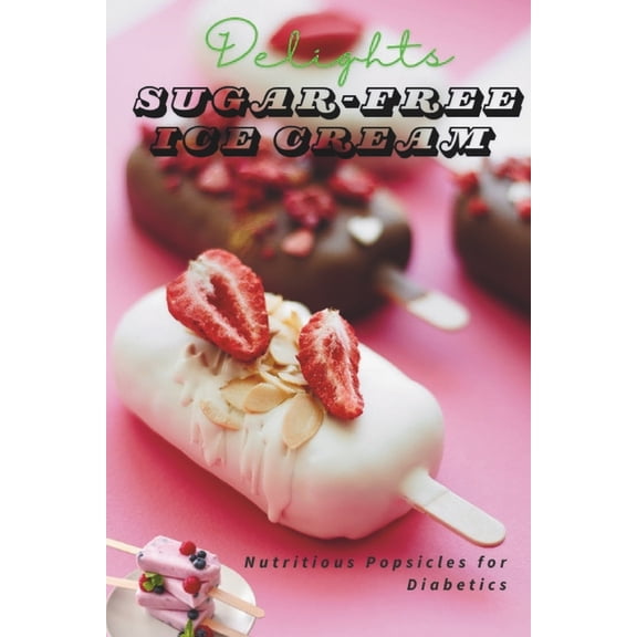 ]Sugar-Free Frozen Delights: Healthy Popsicles for Diabetics] Healthy Popsicle Recipes for Diabetics, Low-Glycemic Froze, (Paperback)