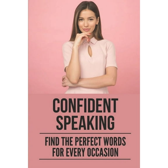 Confident Speaking: Find The Perfect Words For Every Occasion: Public Speaking Tips (Paperback)