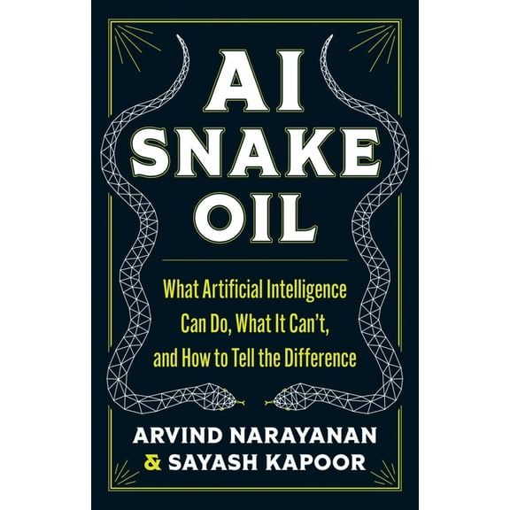 AI Snake Oil: What Artificial Intelligence Can Do, What It Can't, and How to Tell the Difference, (Hardcover)