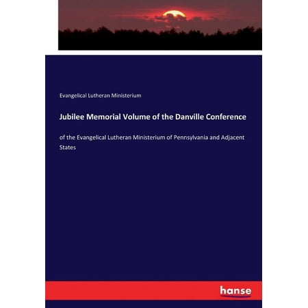 Jubilee Memorial Volume of the Danville Conference : of the Evangelical Lutheran Ministerium of Pennsylvania and Adjacent States (Paperback)