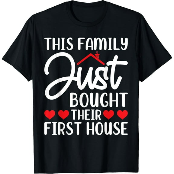 This Family Just Bought Their First House - New Homeowner T-Shirt men and women can wear, black, white, gifts