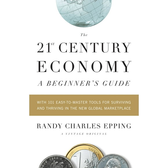Pre-Owned The 21st Century Economy--A Beginner's Guide: With 101 Easy-To-Master Tools for Surviving and Thriving in the New Global Marketplace (Paperback) 0307387909 9780307387905