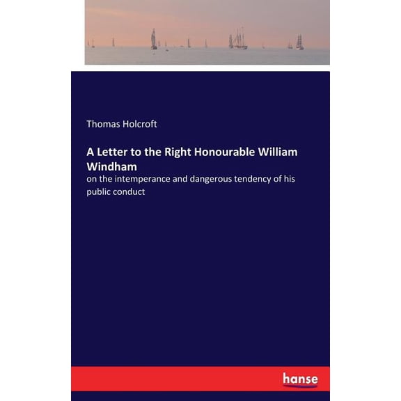 A Letter to the Right Honourable William Windham: on the intemperance and dangerous tendency of his public conduct, (Paperback)