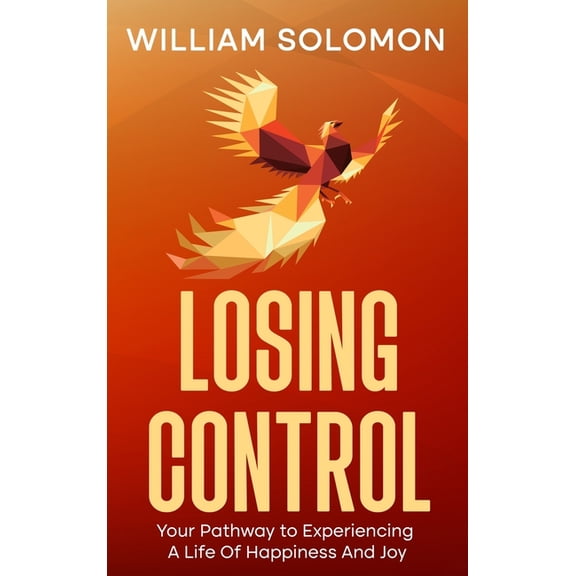 Losing Control: Your Pathway to Experiencing A Life Of Happiness And Joy, (Hardcover)