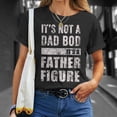 thumbnail image 4 of Its Not A Dad Bod Its A Father Figure Fathers Day 2023 Unisex TShirt, 4 of 6