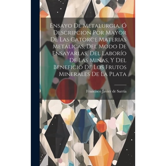 Ensayo De Metalurgia, Ó Descripcion Por Mayor De Las Catorce Materias Metálicas, Del Modo De Ensayarlas, Del Laborío De Las Minas, Y Del Beneficio De Los Frutos Minerales De La Plata (Hardcover)