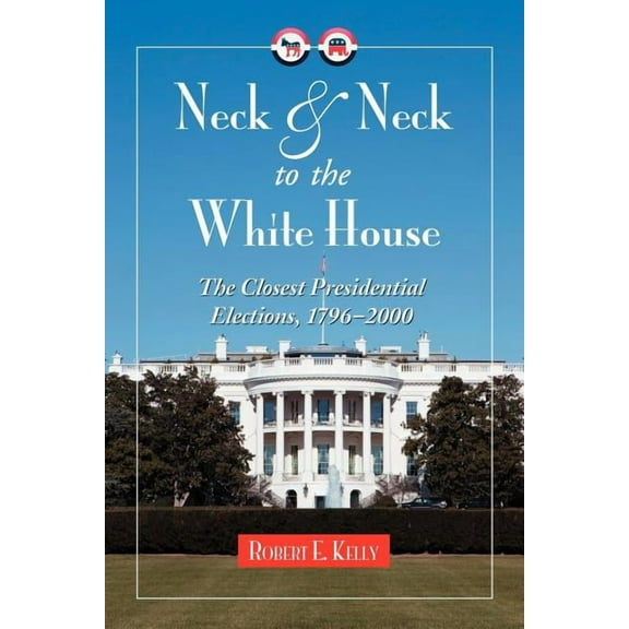 Neck and Neck to the White House: The Closest Presidential Elections, 1796-2000 (Paperback)