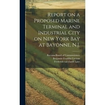 Report on a Proposed Marine Terminal and Industrial City on New York Bay at Bayonne, N.J. (Hardcover)