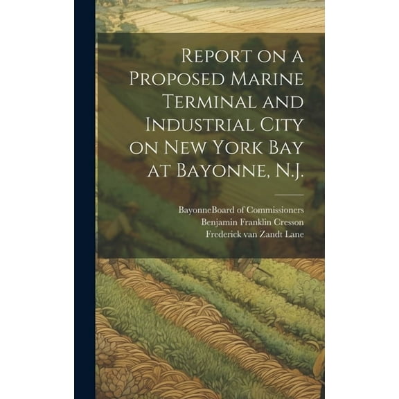 Report on a Proposed Marine Terminal and Industrial City on New York Bay at Bayonne, N.J. (Hardcover)