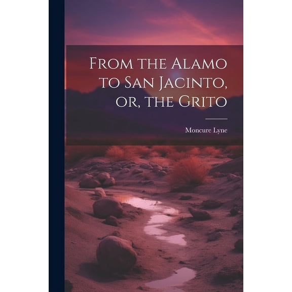 From the Alamo to San Jacinto, or, the Grito (Paperback)
