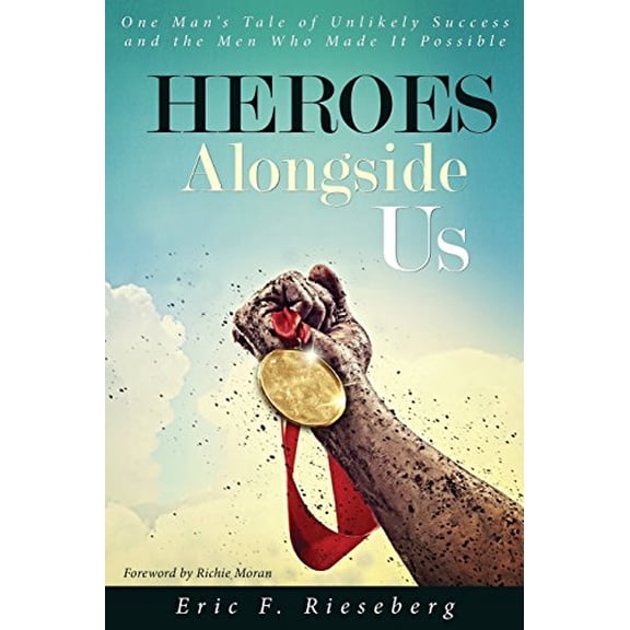 Pre-Owned Heroes Alongside Us: One Man's Tale of Unlikely Success and the Men Who Made it Possible