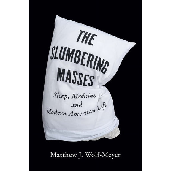 A Quadrant Book: The Slumbering Masses : Sleep, Medicine, and Modern American Life (Paperback)