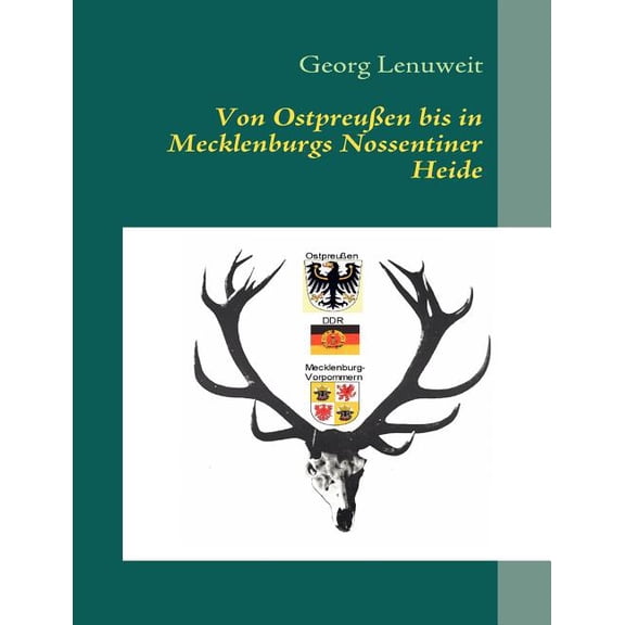 Von OstpreuÃen bis in Mecklenburgs Nossentiner Heide: Gefangen in OstpreuÃen - Staatsjäger bei Honecker, (Paperback)