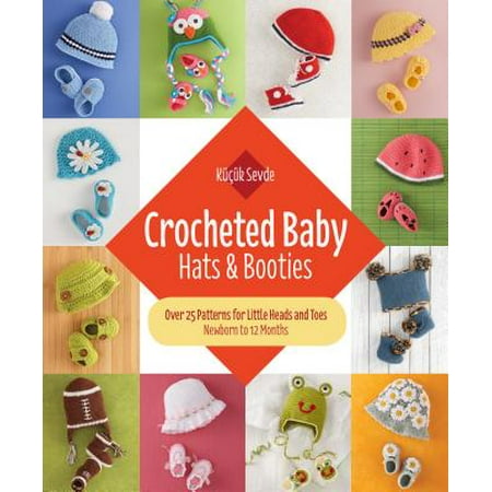 - Crocheted Baby: Hats & Booties : Over 25 Patterns for Little Heads and Toes--Newborn to 12 Months