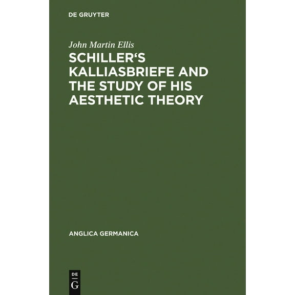 Anglica Germanica Schiller's Kalliasbriefe and the Study of His Aesthetic Theory, Book 12, (Hardcover)