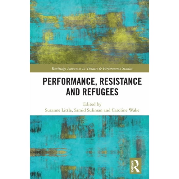 Routledge Advances in Theatre & Performa Performance, Resistance and Refugees, (Paperback)